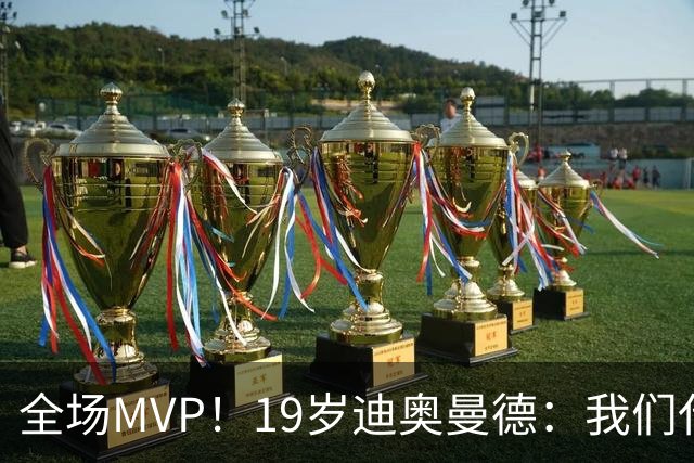 全场MVP！19岁迪奥曼德：我们代表3300万民众 会拼尽一切书写历史